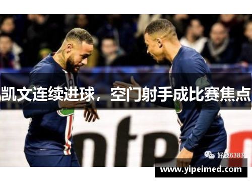 凯文连续进球，空门射手成比赛焦点