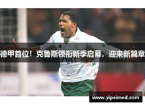 德甲首位！克鲁斯领衔新季启幕，迎来新篇章