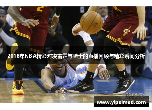 2018年NBA精彩对决雷霆与骑士的直播回顾与精彩瞬间分析